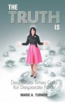 The Truth Is: Desperate Times Calls for Desperate Faith 1524613169 Book Cover