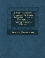 Il Conte Murray, Reggente Di Scozia: Tragedia Lirica In Tre Atti... 1021310549 Book Cover