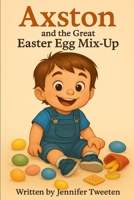 Axston and the Great Easter Egg Mix-up (The Adventures of Axston) B0F4RQNZ5G Book Cover