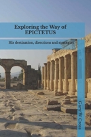 Exploring the Way of Epictetus: His destination, directions and strategies 1499203403 Book Cover