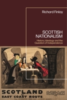 Scottish Nationalism: History, Ideology and the Question of Independence 1350278130 Book Cover