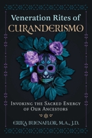 Veneration Rites of Curanderismo: Invoking the Sacred Energy of Our Ancestors 1591434963 Book Cover