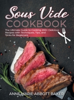 Sous Vide CookBook: The Ultimate Guide to Cooking 200+ Delicious Recipes with Techniques, Tips, and Tricks for Beginners 1801870802 Book Cover