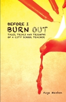 Before I Burn Out : Tales, Trials and Triumphs of a City School Teacher 1735798703 Book Cover