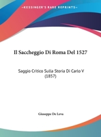 Il Saccheggio Di Roma Del 1527: Saggio Critico Sulla Storia Di Carolo V. Per Le Nozze Salvadego-plattis 1248853296 Book Cover