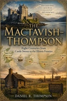 The MacTavish - Thompson: Eight Centuries From Castle Sweene to Illinois Frontier B0H4S6LRHS Book Cover