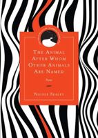 The Animal After Whom Other Animals Are Named: Poems 0810133121 Book Cover