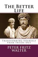The Better Life: Transforming Yourself From Inside Out 1505673194 Book Cover