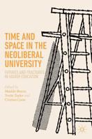 Time and Space in the Neoliberal University: Futures and fractures in higher education 3030152480 Book Cover