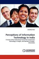 Perceptions of Information Technology in India: A study of the institutional forces that impact how technology is taught, and learned, at Indian Universities 3838372794 Book Cover