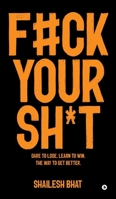 F#ck Your Sh*t: Dare to Lose. Learn to Win. The way to get better. B0F334GWN7 Book Cover