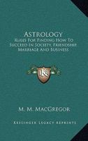 Astrology: Rules For Finding How To Succeed In Society, Friendship, Marriage And Business 1162916990 Book Cover