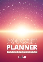 Podcast Planner: A Journal for Planning the Perfect Podcast Sunrise and Light Design 1676229078 Book Cover