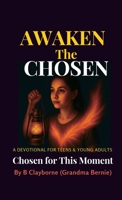 Awaken the Chosen, A DEVOTIONAL FOR TEENS & YOUNG ADULTS Chosen for This Moment B0GRJCSKCJ Book Cover
