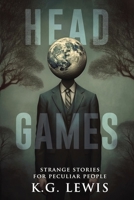 Head Games: A Collection of Short Horror, Science Fiction, Weird, and Unusual Stories B0C9SDM4VD Book Cover