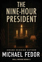 The Nine-Hour President: A Thriller (Bull Moose Series) B0FVFQ4Y97 Book Cover