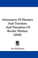 Adventures Of Hunters And Travelers: And Narratives Of Border Warfare 1165923122 Book Cover