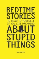 Bedtime Stories: To Read To Yourself If You Like Dreaming About Stupid Things 0578257068 Book Cover