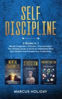Self Discipline: 3 Books In 1 - Mental Toughness + Stoicism + Procrastination - The Ultimate Guide To Build An Unbeatable Mind, Gain Wisdom And Increase Your Productivity B0842MGBJM Book Cover