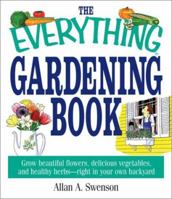 The Everything Gardening Book: Grow Beautiful Flowers, Delicious Vegetables, and Healthy Herbs--Right in Your Own Backyard (Everything: Sports and Hobbies) 1580628605 Book Cover