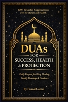 DUAs for Success, Health & Protection: 100+ Powerful Supplications from the Quran and Hadith for Rizq, Healing, Family Blessings, and Daily Guidance (Daily Duas Collection) B0GSM5PFYL Book Cover