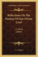 Reflections On The Passion Of Our Divine Lord: In Verse 1437024793 Book Cover