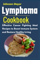 Lymphoma Cookbook: Effective Cancer Fighting Meal Recipes to Boost Immune System and Restore Healthy Living B091DYS9Y8 Book Cover