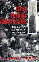 The First Polish Americans: Silesian Settlements in Texas 0890967253 Book Cover