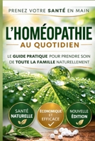 L'Homéopathie au Quotidien: Le guide pratique pour prendre soin de toute la famille naturellement et sans effets secondaires. (French Edition) B0GSP9F1DS Book Cover