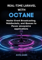 Real-Time Laravel with Octane: Master Event Broadcasting, WebSockets, and Queues to Power Always-Live Applications B0FQTW4DKK Book Cover