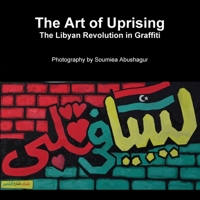 The Art Of Uprising: The Libyan Revolution In Graffiti 1105155358 Book Cover