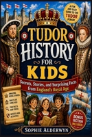 Tudor History for Kids: Secrets, Stories, and Surprising Facts from England’s Royal Age B0GYYJBXNZ Book Cover