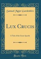 Lux Crucis: A Tale of the Great Apostle 1356069681 Book Cover