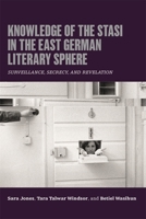 Knowledge of the Stasi in the East German Literary Sphere: Surveillance, Secrecy, and Revelation (Culture and Power in German-Speaking Europe, 1918-1989) 1640141952 Book Cover