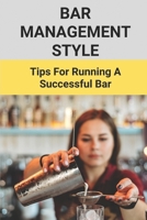 Bar Management Style: Tips For Running A Successful Bar: Bar Manager Training Guide B094TCDJQR Book Cover