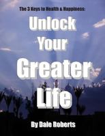 The 3 Keys to Health & Happiness: Unlock Your Greater Life 1499563833 Book Cover
