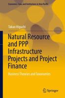 Natural Resource and PPP Infrastructure Projects and Project Finance: Business Theories and Taxonomies 9811322147 Book Cover
