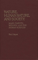 Nature, Human Nature, and Society: Marx, Darwin, Biology, and the Human Sciences (Contributions in Philosophy) 0313231613 Book Cover