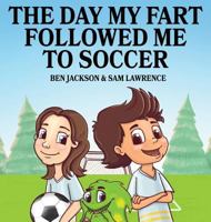 The Day My Fart Followed Me To Soccer 1988656095 Book Cover
