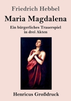 Maria Magdalena (Großdruck): Ein bürgerliches Trauerspiel in drei Akten 3847831879 Book Cover