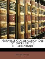 Nouvelle Classification Des Sciences: Etude Philosophique - Primary Source Edition 1147837430 Book Cover