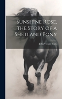 Sunshine Rose, the Story of a Shetland Pony 1019354313 Book Cover