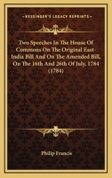 Two Speeches in the House of Commons on the Original East-India Bill and on the Amended Bill, on the 16th and 26th of July, 1784 3337059198 Book Cover