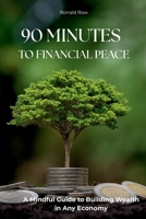90 Minutes to Financial Peace: A Mindful Guide to Building Wealth in Any Economy B0FXQTKW1V Book Cover