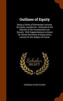 Outlines of Equity: Being a Series of Elementary Lectures On Equity Jurisdiction: Delivered at the Request of the Incorporated Law Society: With Supplementary Lectures On Certain Doctrines of Equity a 1345835841 Book Cover