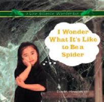 I Wonder What It's Like to Be a Spider (Hovanec, Erin M. Life Science Wonder Series.) 0823954536 Book Cover