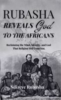 Rubasha Reveals God To The Africans: Reclaiming the Mind, Identity, and God That Religion Hid From You. 1764260651 Book Cover