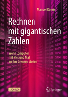 Rechnen mit gigantischen Zahlen: Wenn Computer mit Plus und Mal an ihre Grenzen stoßen (German Edition) 3662712156 Book Cover