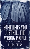 Sometimes You Just Kill The Wrong People and Other Stories 4867475068 Book Cover