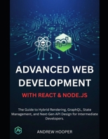 Advanced Web Development with React & Node.js: The Guide to Hybrid Rendering, GraphQL, State Management, and Next-Gen API Design for Intermediate Developers. B0G83F592R Book Cover
